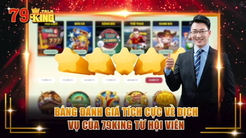 Bảng đánh giá tích cực về dịch vụ của 79KING từ hội viên