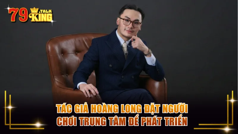 Tác giả Hoàng Long đặt người chơi trung tâm để phát triển