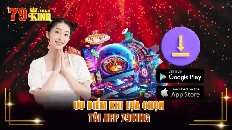 Ưu điểm khi lựa chọn tải app 79KING